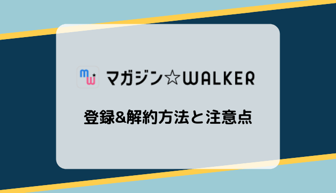 【画像付き解説】マガジンWALKERの登録&解約方法と注意点まとめ