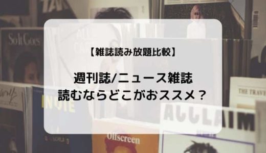 【読み放題比較】週刊誌/ニュース雑誌はどこがおすすめ？（楽天マガジン、dマガジン、ブック放題）