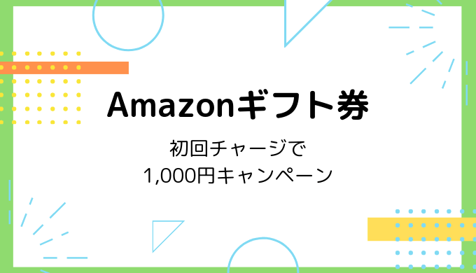 【2019最新】初回チャージで1,000円!Amazonギフト券購入キャンペーン開催中(8/6~終了未定)