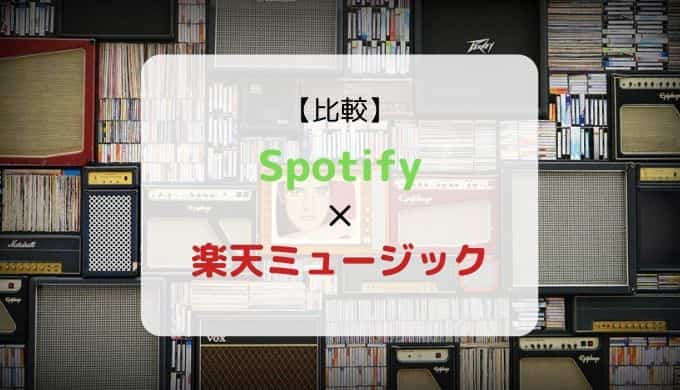 どっちがおススメ?『Spotify × 楽天ミュージック』を徹底比較(機能、音質、ラインナップ他)