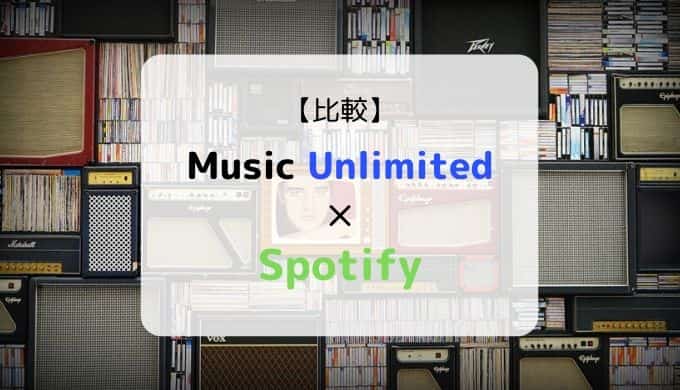 どっちがおススメ?『Music Unlimited × Spotify』を徹底比較(機能、音質、ラインナップ他)